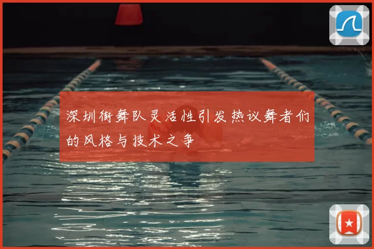 深圳街舞队灵活性引发热议舞者们的风格与技术之争