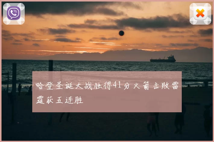哈登圣诞大战独得41分火箭击败雷霆获五连胜