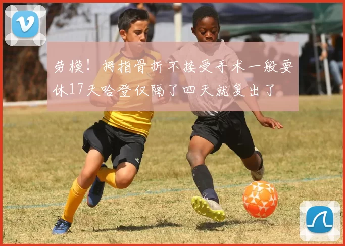 劳模！拇指骨折不接受手术一般要休17天哈登仅隔了四天就复出了