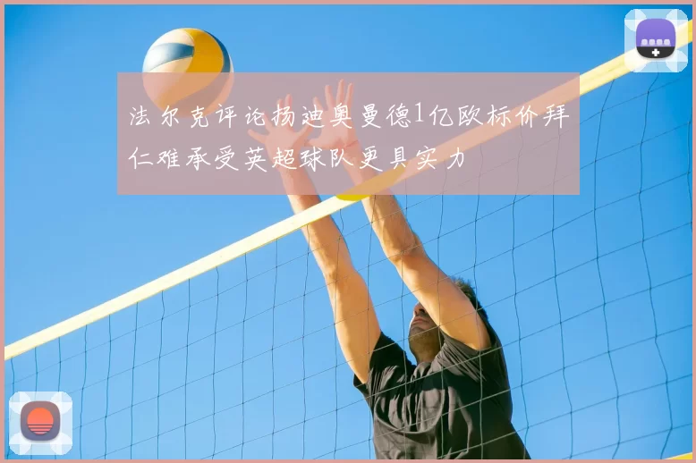 法尔克评论扬迪奥曼德1亿欧标价拜仁难承受英超球队更具实力