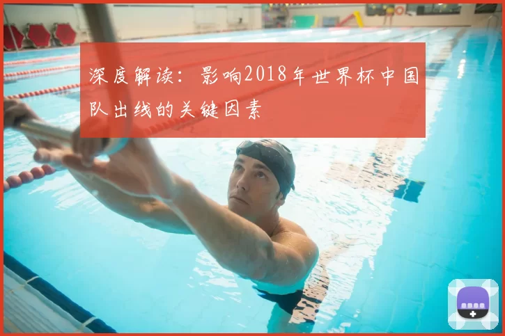 深度解读:影响2018年世界杯中国队出线的关键因素