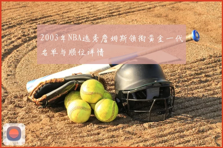 2003年NBA选秀詹姆斯领衔黄金一代名单与顺位详情