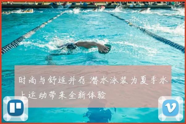 时尚与舒适并存 潜水泳装为夏季水上运动带来全新体验