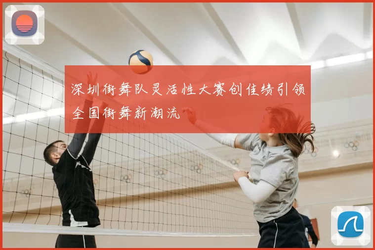 深圳街舞队灵活性大赛创佳绩引领全国街舞新潮流