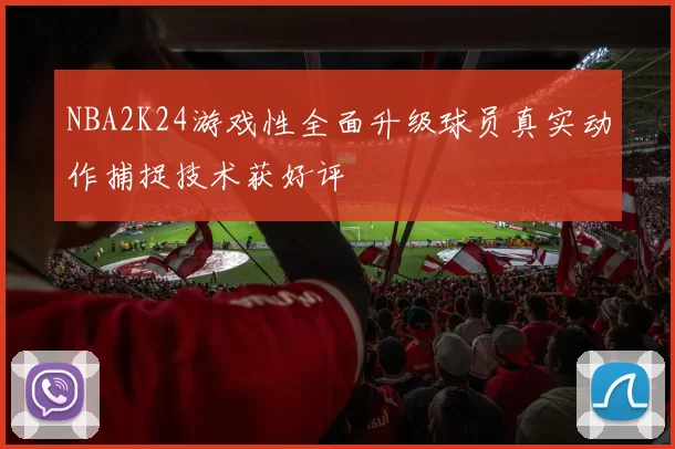 NBA2K24游戏性全面升级球员真实动作捕捉技术获好评