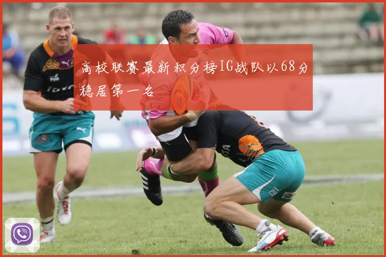 高校联赛最新积分榜IG战队以68分稳居第一名