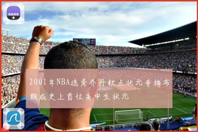2001年NBA选秀乔丹钦点状元夸梅布朗成史上首位高中生状元