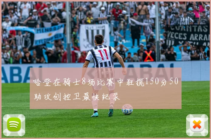 哈登在骑士8场比赛中狂揽150分50助攻创控卫最快纪录