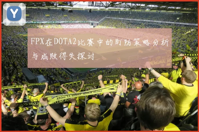 FPX在DOTA2比赛中的盯防策略分析与成败得失探讨