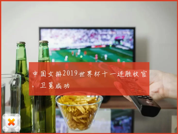 中国女排2019世界杯十一连胜收官,卫冕成功