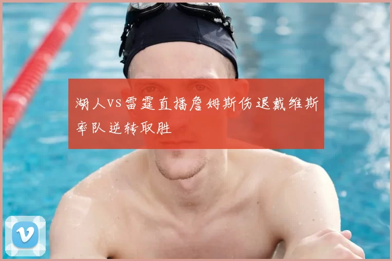 湖人vs雷霆直播詹姆斯伤退戴维斯率队逆转取胜