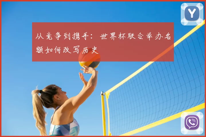 从竞争到携手:世界杯联合举办名额如何改写历史