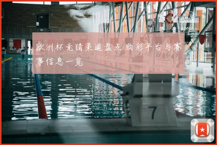 欧洲杯竞猜渠道盘点 购彩平台与赛事信息一览