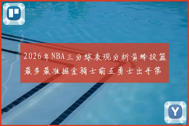 2026年NBA三分球表现分析黄蜂投篮最多最准掘金骑士前五勇士出手第二