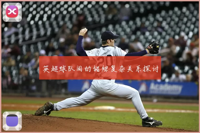 英超球队间的错综复杂关系探讨