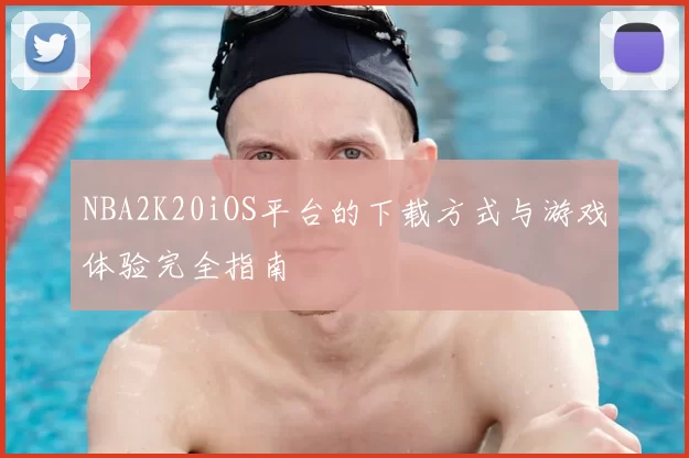 NBA2K20iOS平台的下载方式与游戏体验完全指南