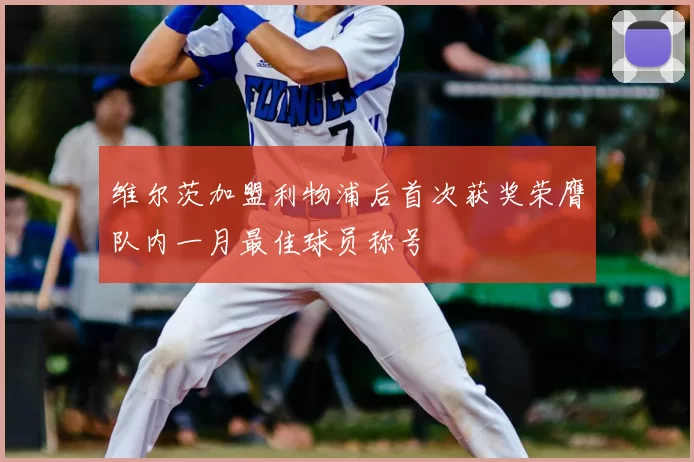 维尔茨加盟利物浦后首次获奖荣膺队内一月最佳球员称号