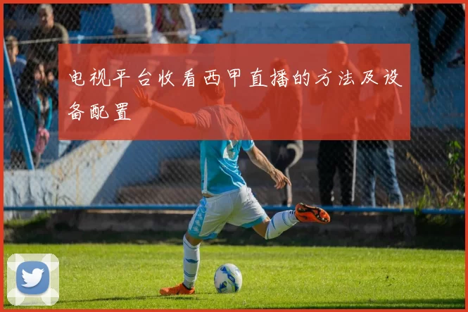 电视平台收看西甲直播的方法及设备配置