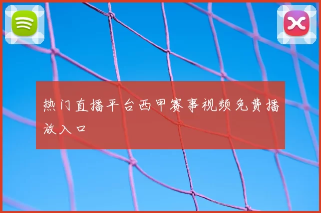 热门直播平台西甲赛事视频免费播放入口