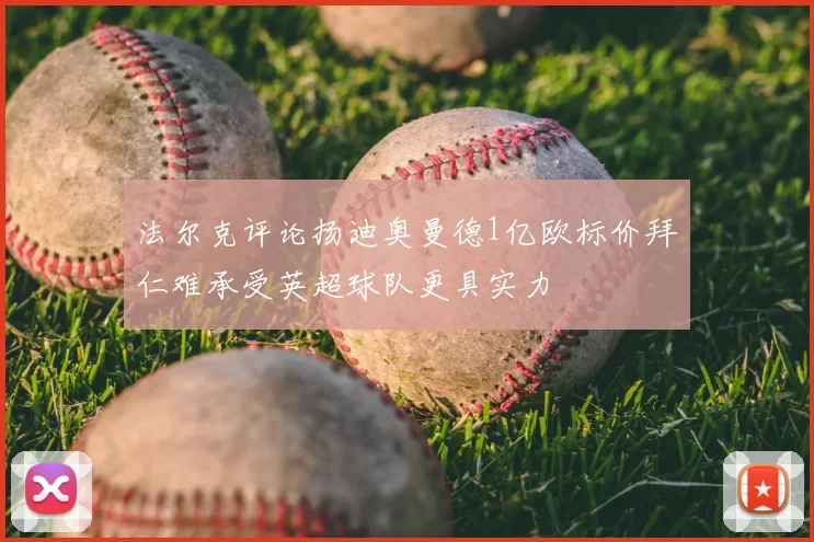 法尔克评论扬迪奥曼德1亿欧标价拜仁难承受英超球队更具实力
