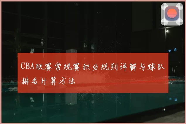 CBA联赛常规赛积分规则详解与球队排名计算方法