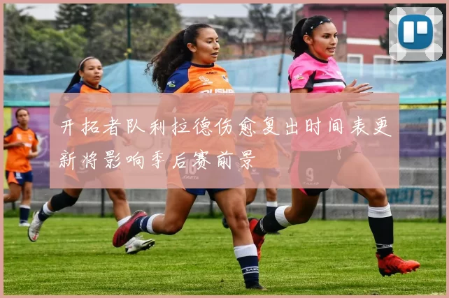 开拓者队利拉德伤愈复出时间表更新将影响季后赛前景