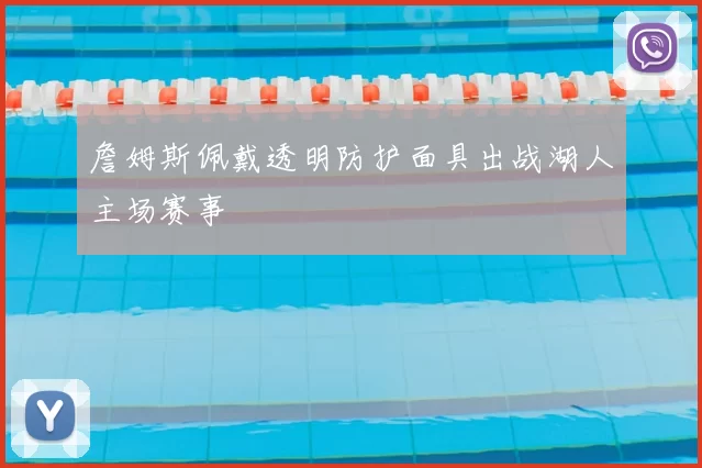詹姆斯佩戴透明防护面具出战湖人主场赛事
